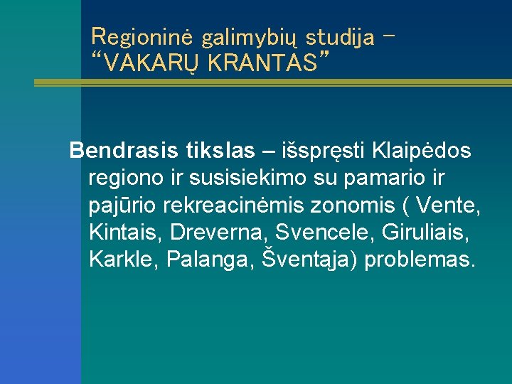 Regioninė galimybių studija – “VAKARŲ KRANTAS” Bendrasis tikslas – išspręsti Klaipėdos regiono ir susisiekimo