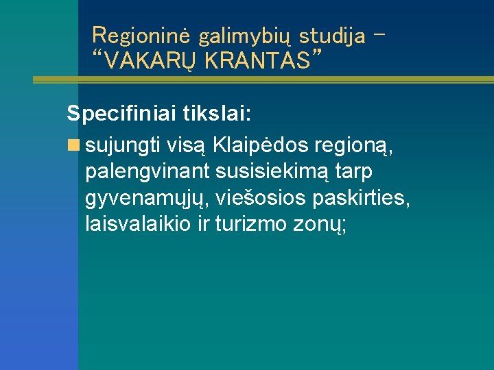 Regioninė galimybių studija – “VAKARŲ KRANTAS” Specifiniai tikslai: n sujungti visą Klaipėdos regioną, palengvinant