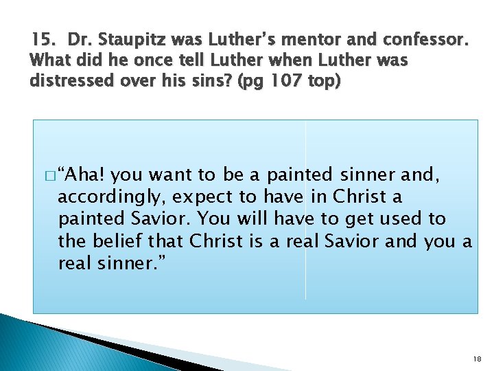 15. Dr. Staupitz was Luther’s mentor and confessor. What did he once tell Luther