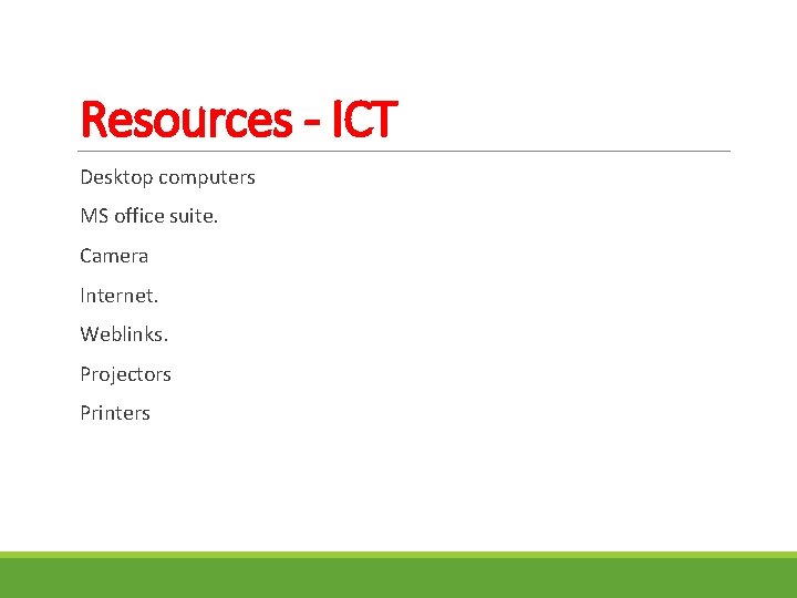 Resources - ICT Desktop computers MS office suite. Camera Internet. Weblinks. Projectors Printers 