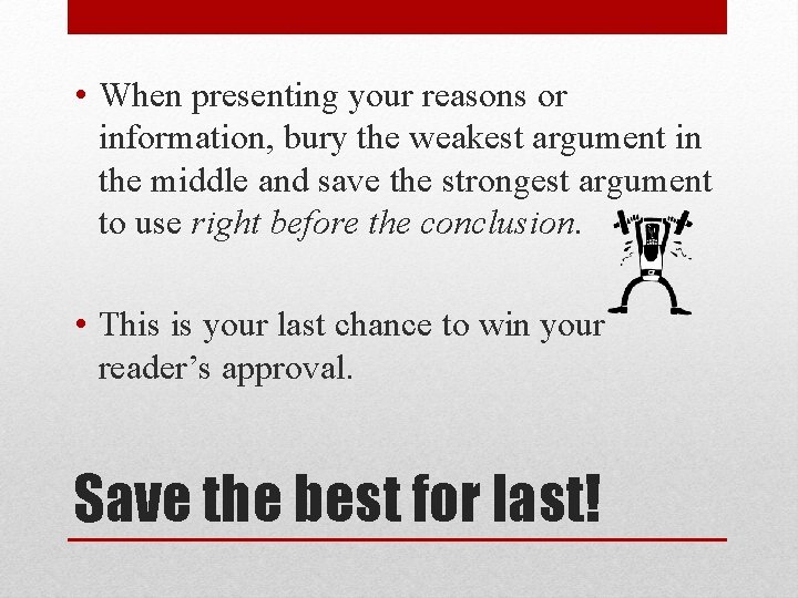  • When presenting your reasons or information, bury the weakest argument in the
