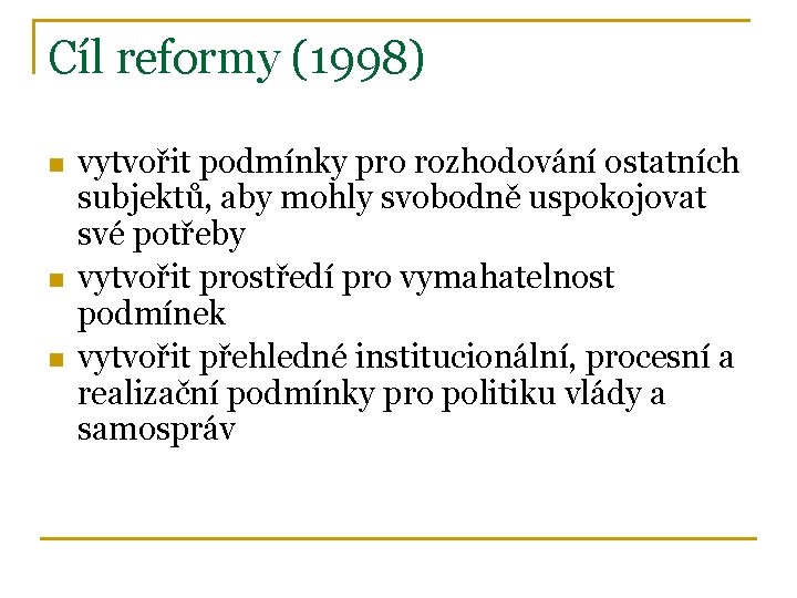Cíl reformy (1998) n n n vytvořit podmínky pro rozhodování ostatních subjektů, aby mohly