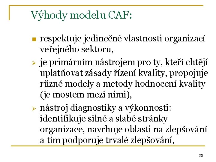 Výhody modelu CAF: n Ø Ø respektuje jedinečné vlastnosti organizací veřejného sektoru, je primárním