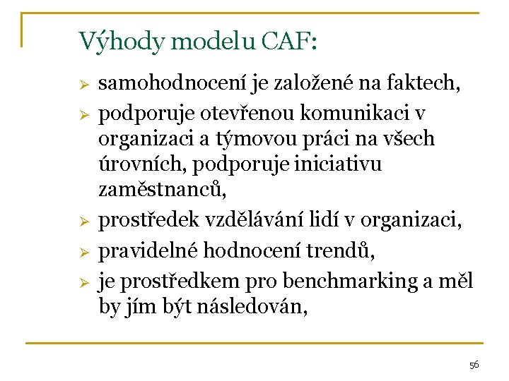 Výhody modelu CAF: Ø Ø Ø samohodnocení je založené na faktech, podporuje otevřenou komunikaci