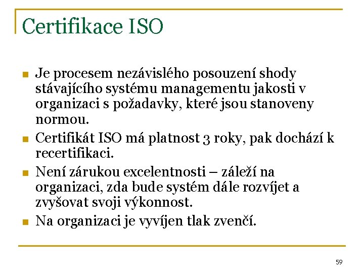 Certifikace ISO n n Je procesem nezávislého posouzení shody stávajícího systému managementu jakosti v