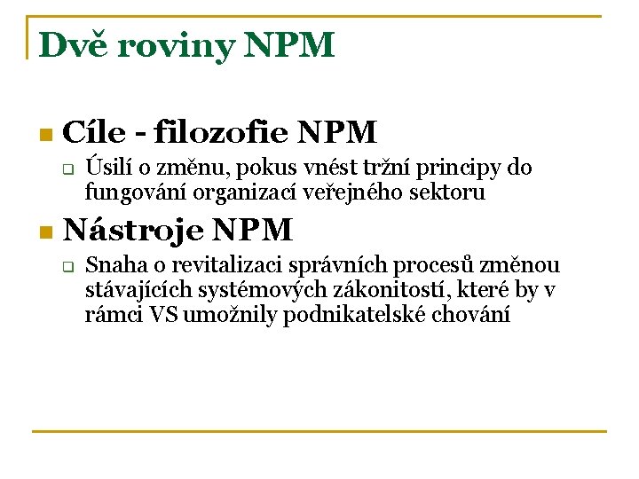 Dvě roviny NPM n Cíle - filozofie NPM q n Úsilí o změnu, pokus