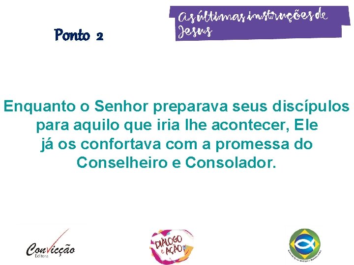 Ponto 2 Enquanto o Senhor preparava seus discípulos para aquilo que iria lhe acontecer, Ponto 2 Enquanto o Senhor preparava seus discípulos para aquilo que iria lhe acontecer,