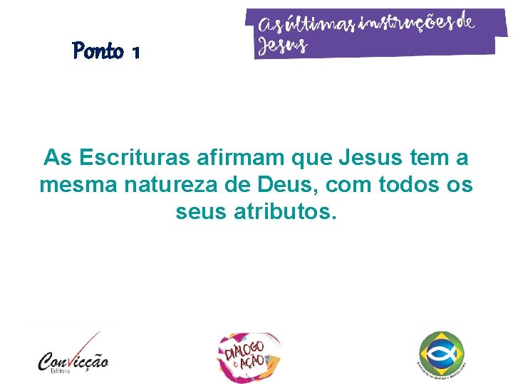 Ponto 1 As Escrituras afirmam que Jesus tem a mesma natureza de Deus, com Ponto 1 As Escrituras afirmam que Jesus tem a mesma natureza de Deus, com