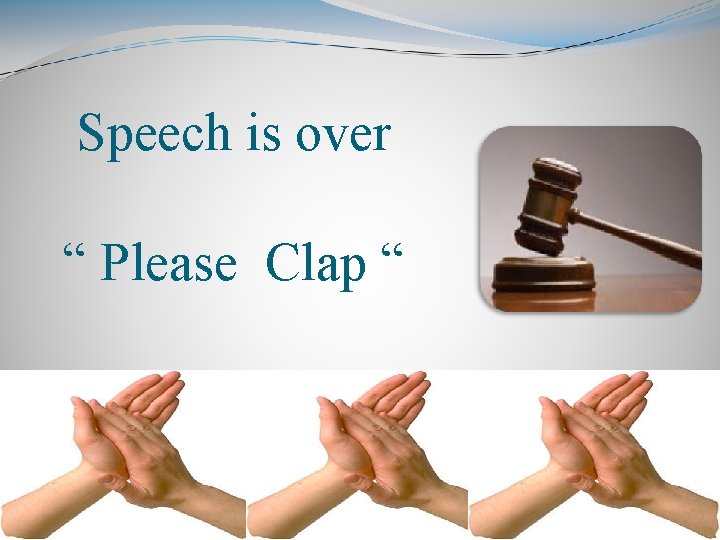 Speech is over “ Please Clap “ 21 21 