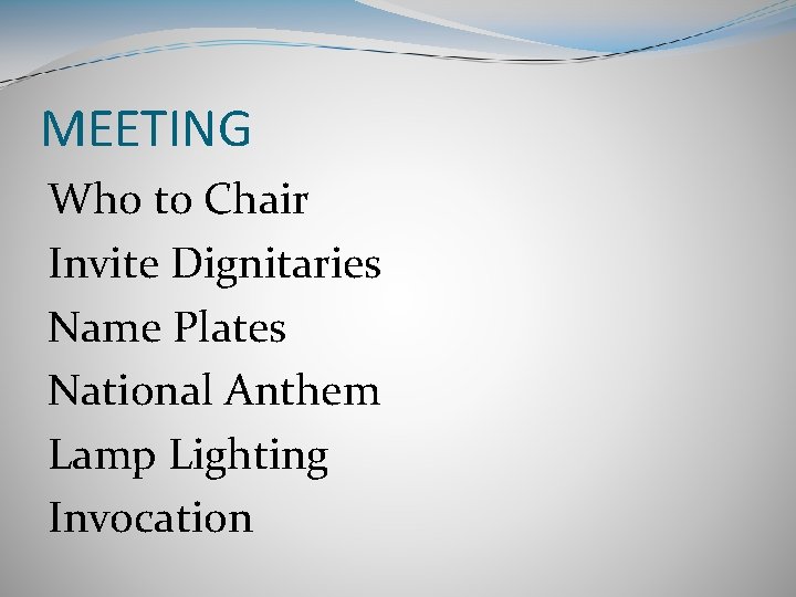 MEETING Who to Chair Invite Dignitaries Name Plates National Anthem Lamp Lighting Invocation 