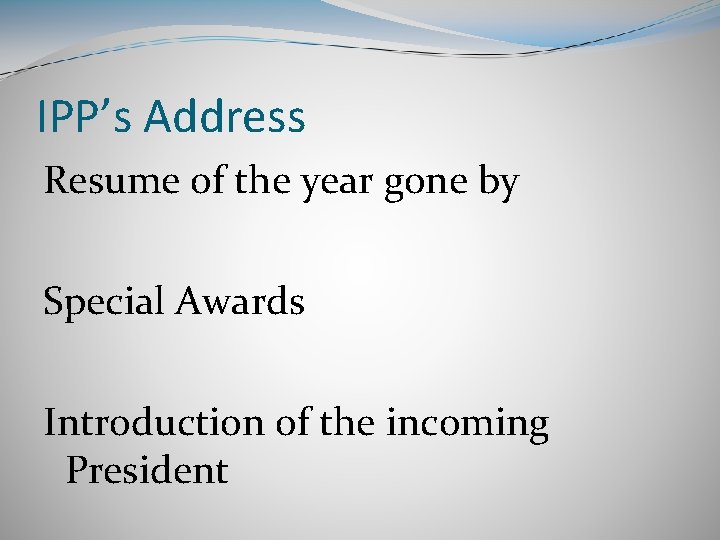 IPP’s Address Resume of the year gone by Special Awards Introduction of the incoming