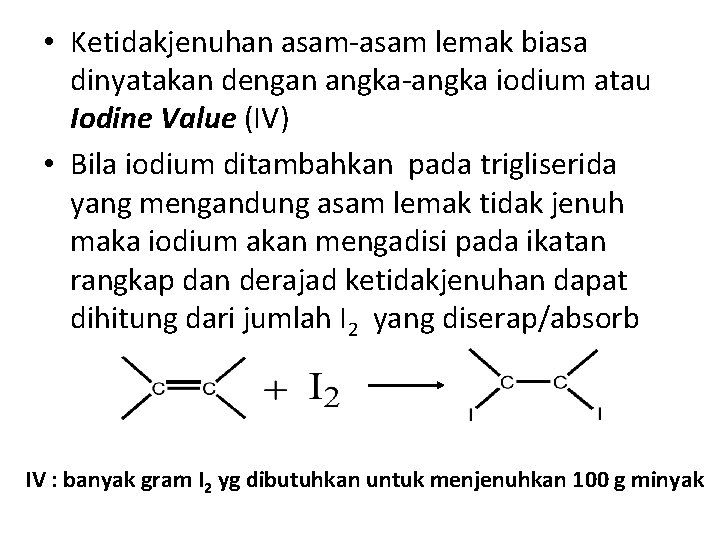  • Ketidakjenuhan asam-asam lemak biasa dinyatakan dengan angka-angka iodium atau Iodine Value (IV)