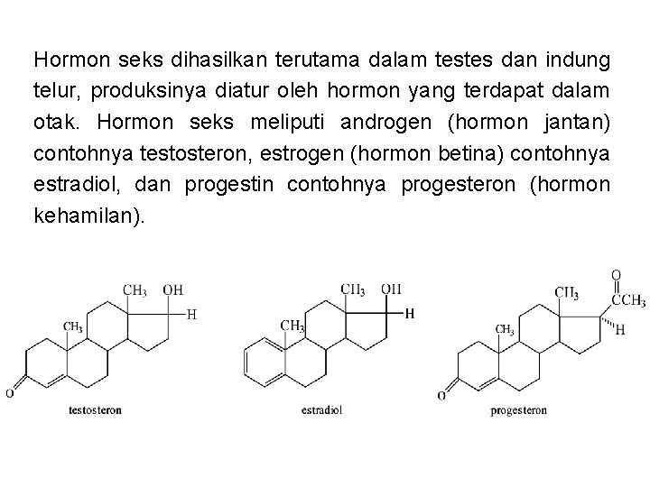 Hormon seks dihasilkan terutama dalam testes dan indung telur, produksinya diatur oleh hormon yang