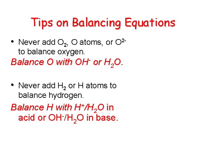 Tips on Balancing Equations • Never add O 2, O atoms, or O 2