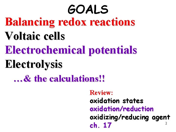 GOALS Balancing redox reactions Voltaic cells Electrochemical potentials Electrolysis …& the calculations!! Review: oxidation