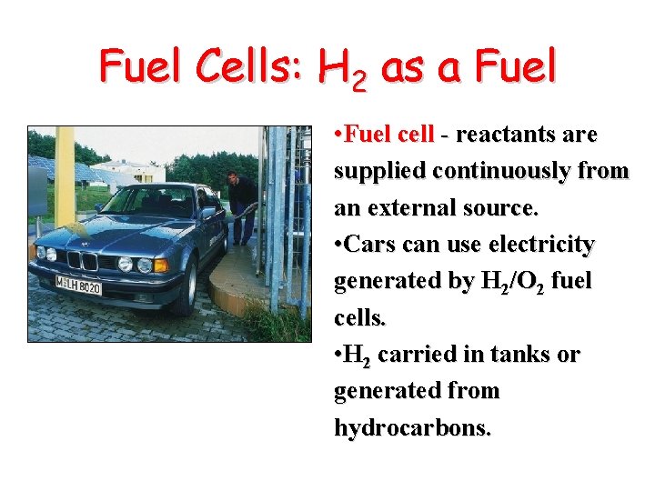 Fuel Cells: H 2 as a Fuel • Fuel cell - reactants are supplied