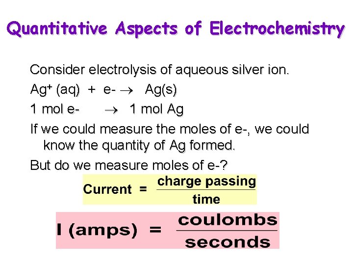 Quantitative Aspects of Electrochemistry Consider electrolysis of aqueous silver ion. Ag+ (aq) + e-