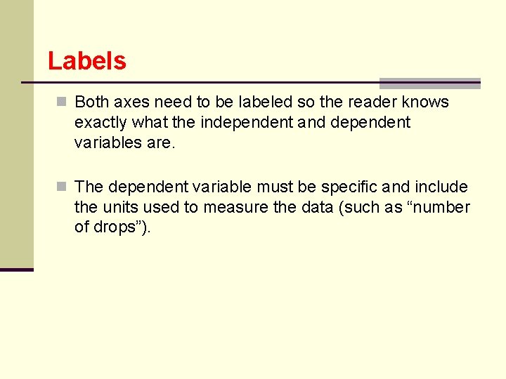 Labels n Both axes need to be labeled so the reader knows exactly what