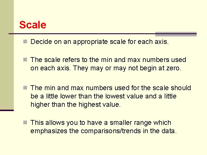 Scale n Decide on an appropriate scale for each axis. n The scale refers