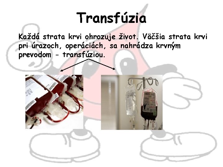 Transfúzia Každá strata krvi ohrozuje život. Väčšia strata krvi pri úrazoch, operáciách, sa nahrádza