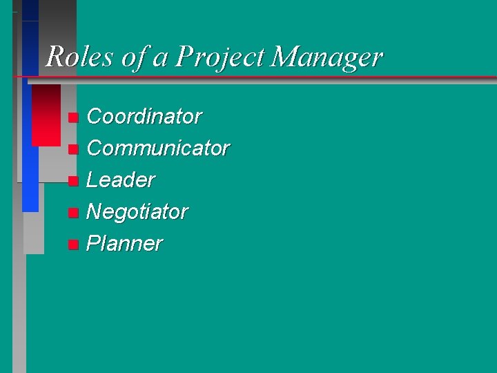 Roles of a Project Manager Coordinator n Communicator n Leader n Negotiator n Planner
