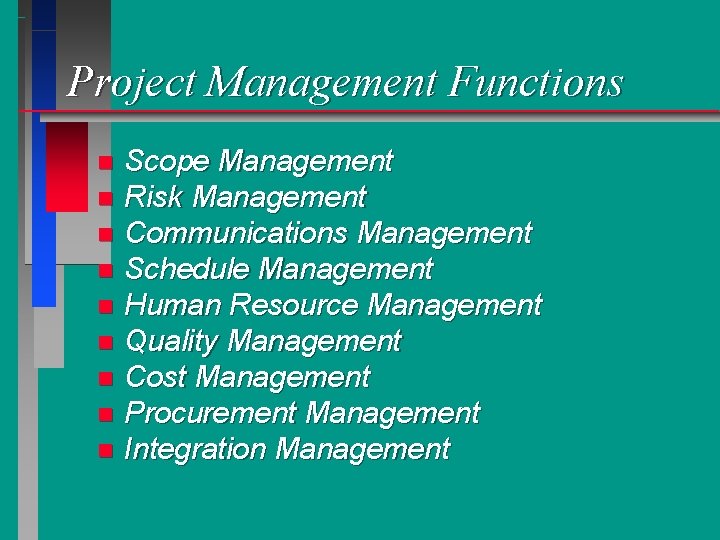 Project Management Functions Scope Management n Risk Management n Communications Management n Schedule Management