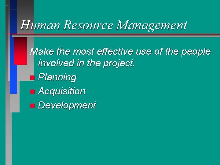 Human Resource Management Make the most effective use of the people involved in the