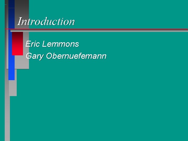 Introduction Eric Lemmons Gary Obernuefemann 