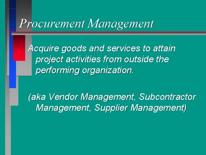 Procurement Management Acquire goods and services to attain project activities from outside the performing