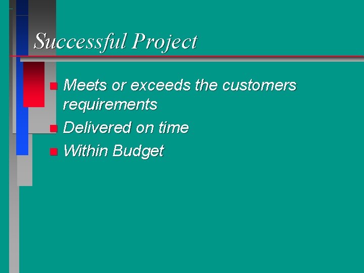 Successful Project Meets or exceeds the customers requirements n Delivered on time n Within