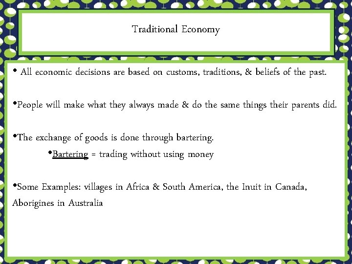 Traditional Economy • All economic decisions are based on customs, traditions, & beliefs of