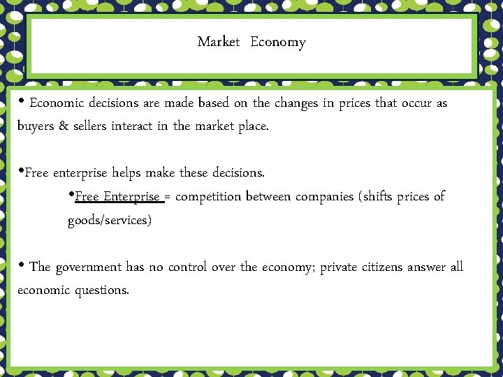 Market Economy • Economic decisions are made based on the changes in prices that