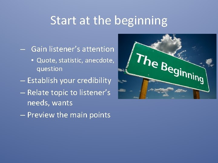 Start at the beginning – Gain listener’s attention • Quote, statistic, anecdote, question –