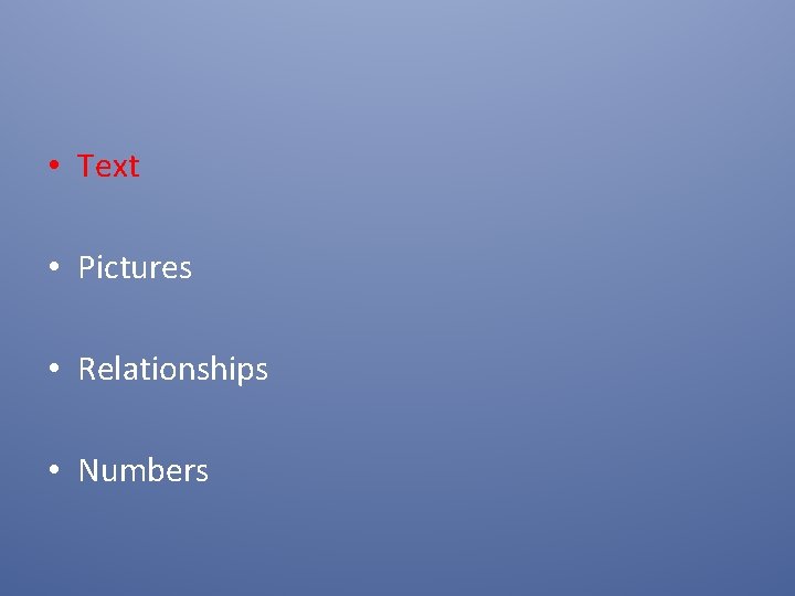  • Text • Pictures • Relationships • Numbers 