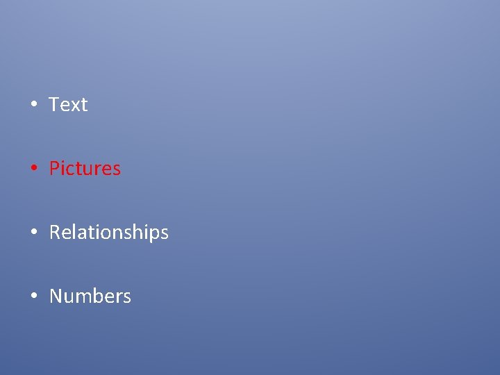  • Text • Pictures • Relationships • Numbers 