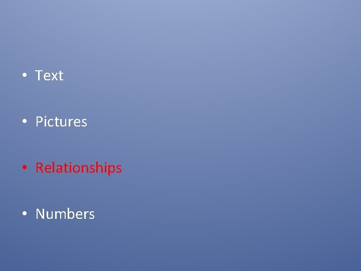  • Text • Pictures • Relationships • Numbers 