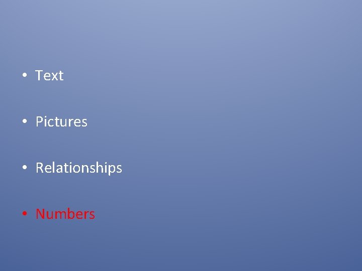  • Text • Pictures • Relationships • Numbers 