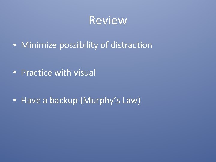 Review • Minimize possibility of distraction • Practice with visual • Have a backup