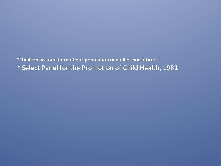 “Children are one third of our population and all of our future. ” ~Select