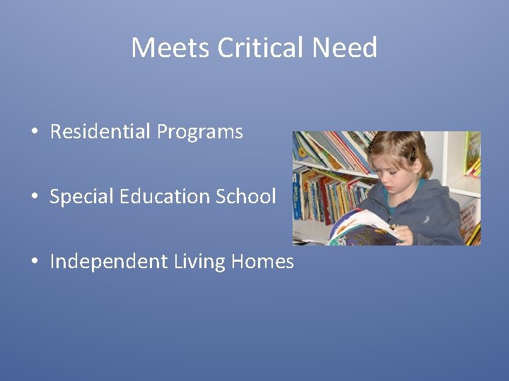 Meets Critical Need • Residential Programs • Special Education School • Independent Living Homes