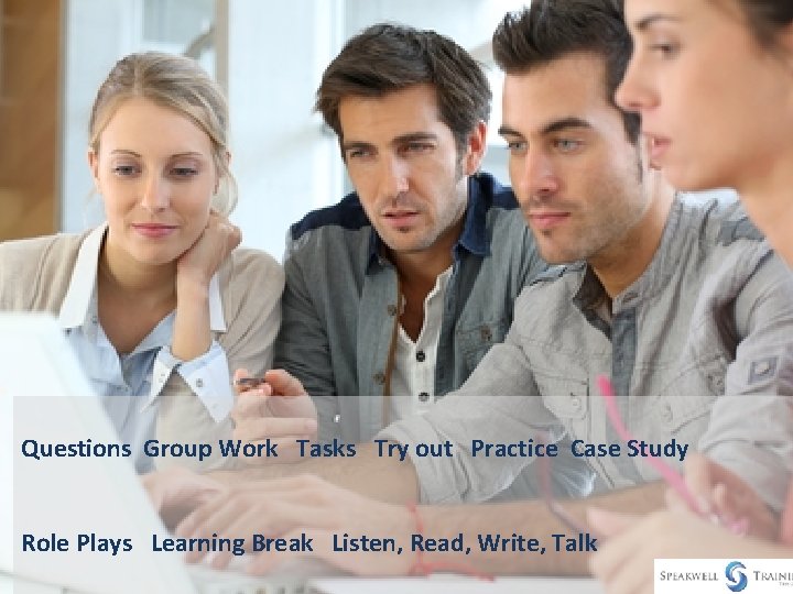 Questions Group Work Tasks Try out Practice Case Study Role Plays Learning Break Listen,