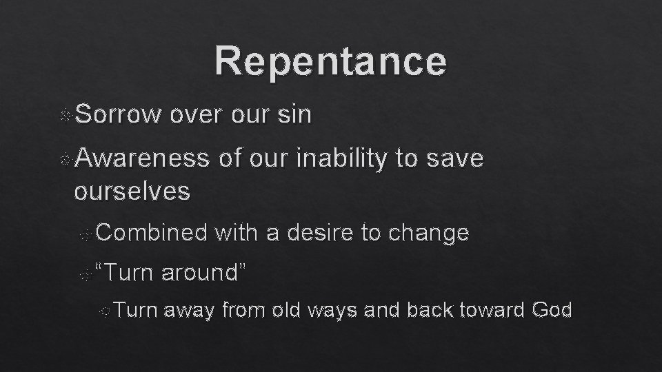 Repentance Sorrow over our sin Awareness of our inability to save ourselves Combined “Turn