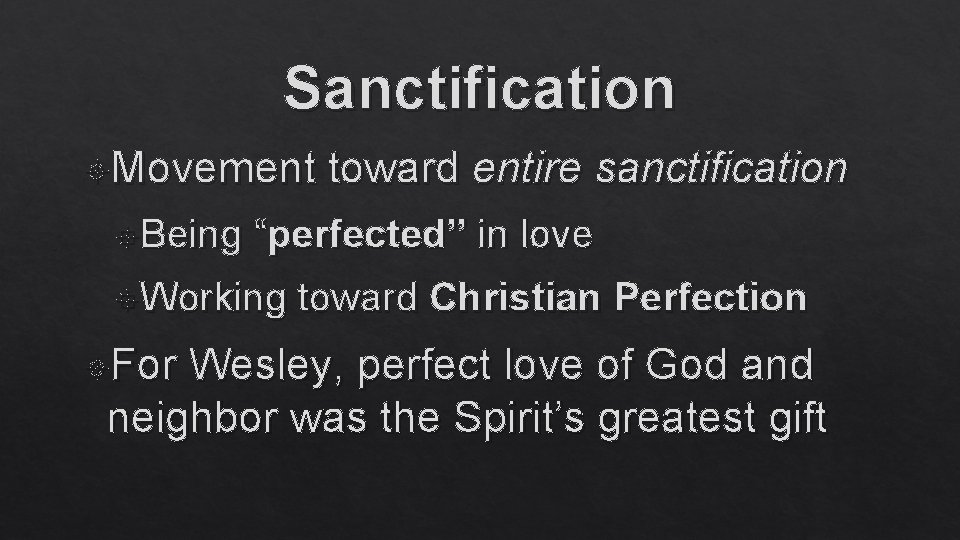 Sanctification Movement Being “perfected” in love Working For toward entire sanctification toward Christian Perfection