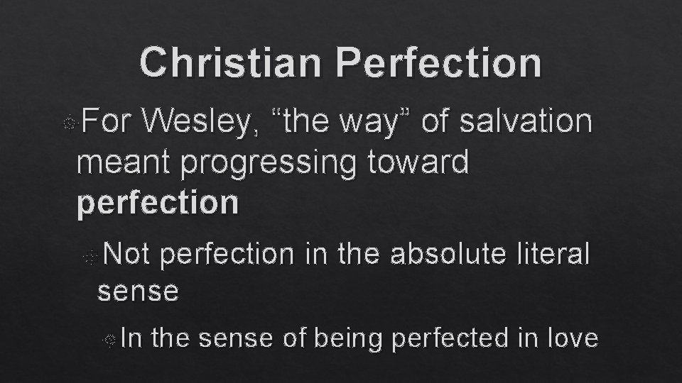 Christian Perfection For Wesley, “the way” of salvation meant progressing toward perfection Not perfection