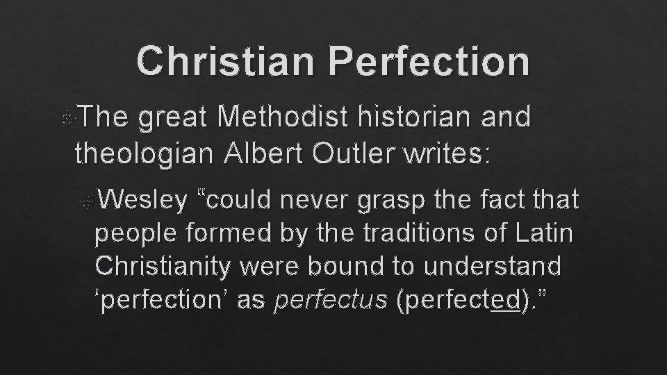 Christian Perfection The great Methodist historian and theologian Albert Outler writes: Wesley “could never