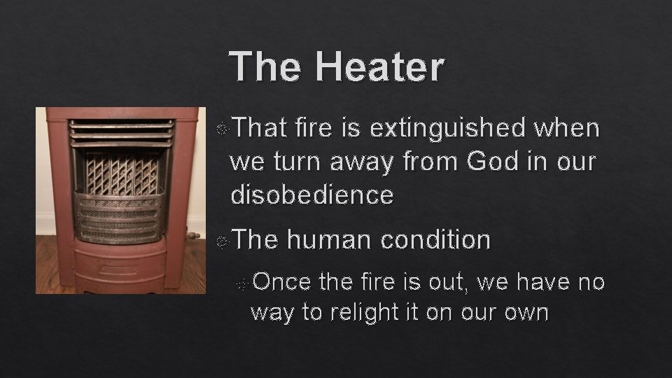 The Heater That fire is extinguished when we turn away from God in our