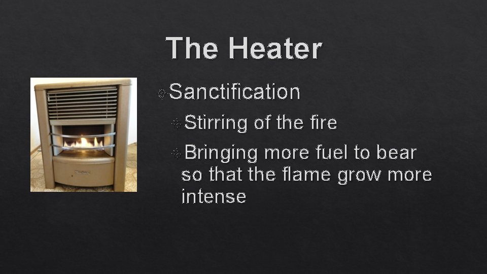 The Heater Sanctification Stirring of the fire Bringing more fuel to bear so that