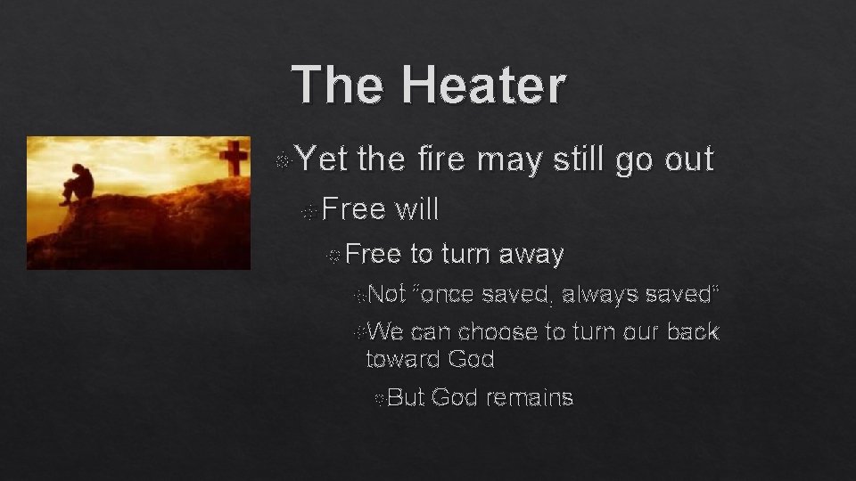 The Heater Yet the fire may still go out Free will Free Not to