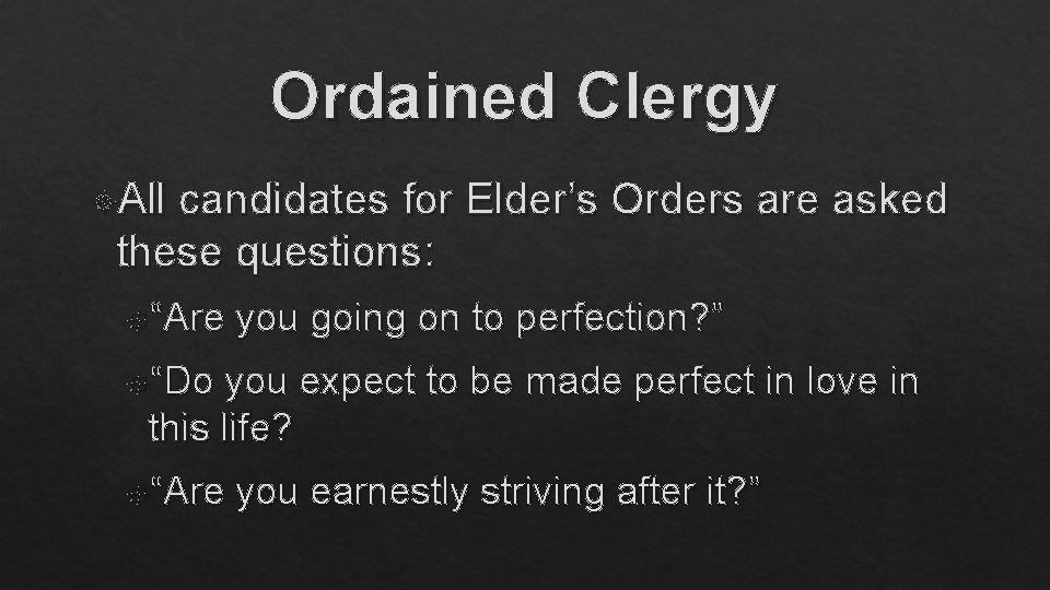 Ordained Clergy All candidates for Elder’s Orders are asked these questions: “Are you going