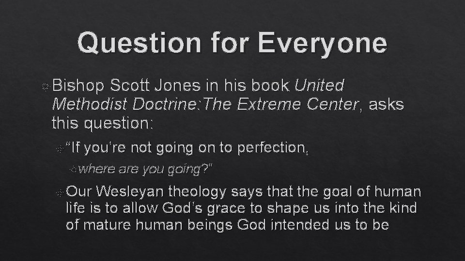 Question for Everyone Bishop Scott Jones in his book United Methodist Doctrine: The Extreme